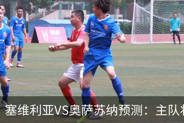 塞维利亚VS奥萨苏纳预测：主队状态低迷，客队士气正盛