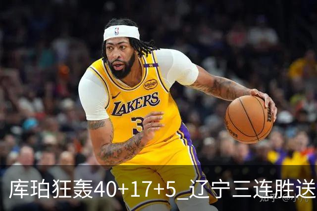 库珀狂轰40+17+5 辽宁三连胜送四川赛季首败