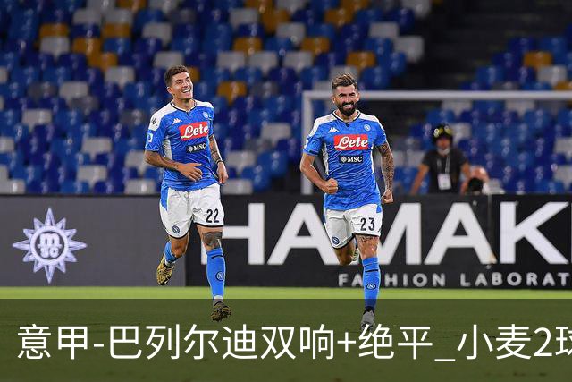 意甲‑巴列尔迪双响+绝平 小麦2球那不勒斯3‑3罗马
