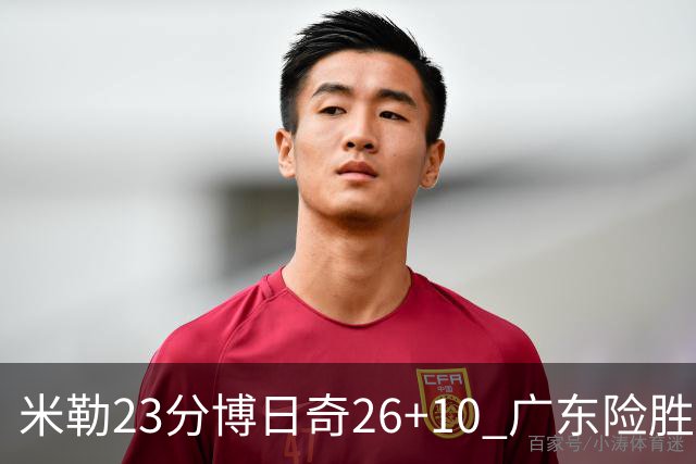米勒23分博日奇26+10 广东险胜送宁波4连败