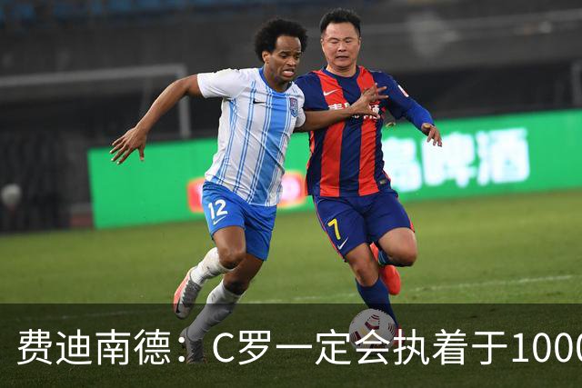 费迪南德：C罗一定会执着于1000球 他就是执着于成为最强进最多球