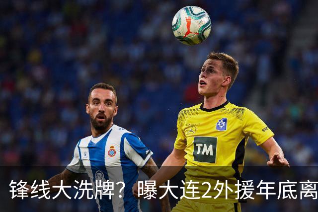 锋线大洗牌？曝大连2外援年底离队，明年引进“加强版阿奇姆彭”