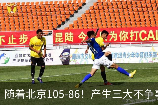 随着北京105-86！产生三大不争事实！不是周琦，最大功臣是他！