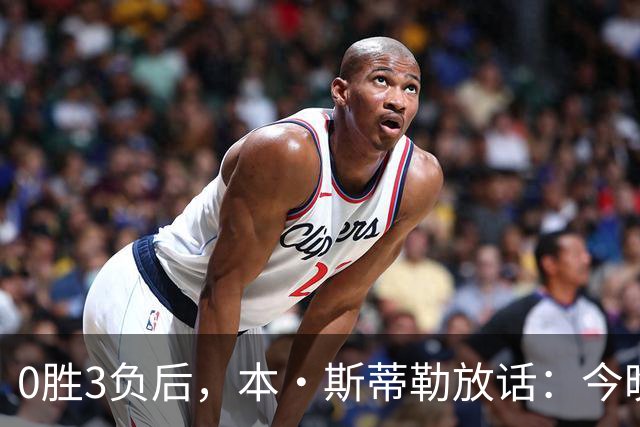 0胜3负后，本·斯蒂勒放话：今晚必赢，没商量