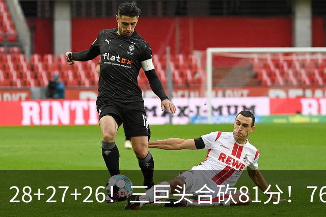 28+27+26！三巨头合砍81分！76人冲击总冠军