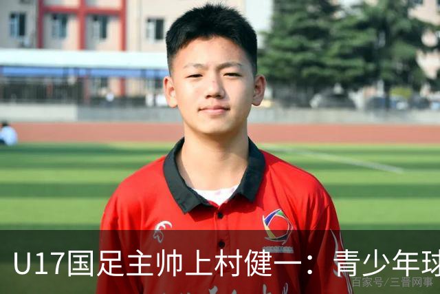 U17国足主帅上村健一：青少年球员培养需要五环并重